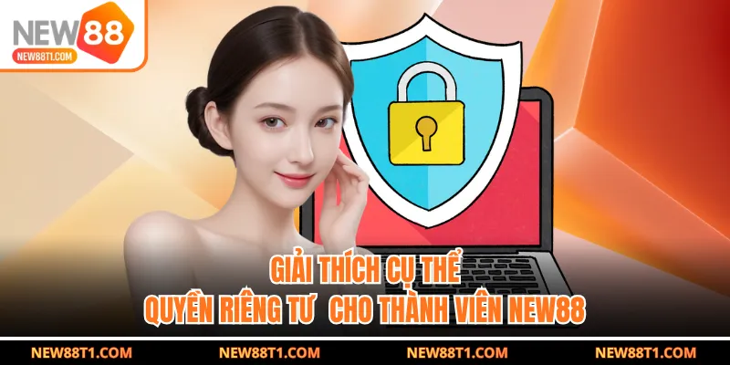 Giải thích cụ thể quyền riêng tư cho thành viên NEW88